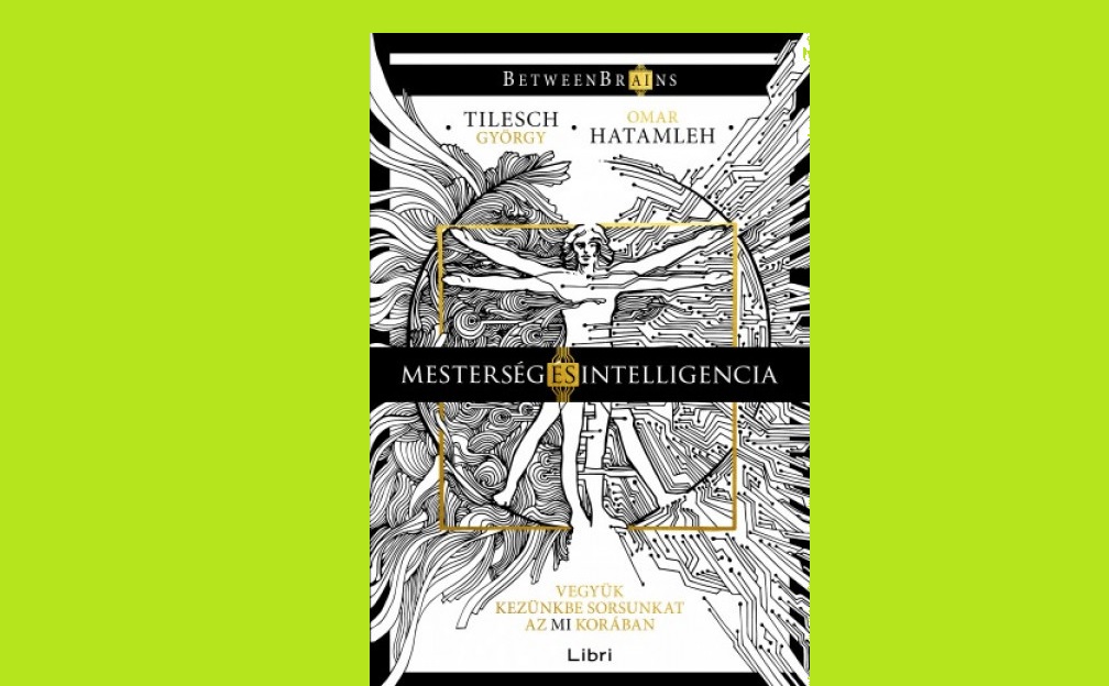 Omar Hatamleh – Tilesch György: Mesterség és intelligencia – Vegyük kezünkbe sorsunkat az MI korában. Libri, 2021, 240 oldal, 3999 forint.