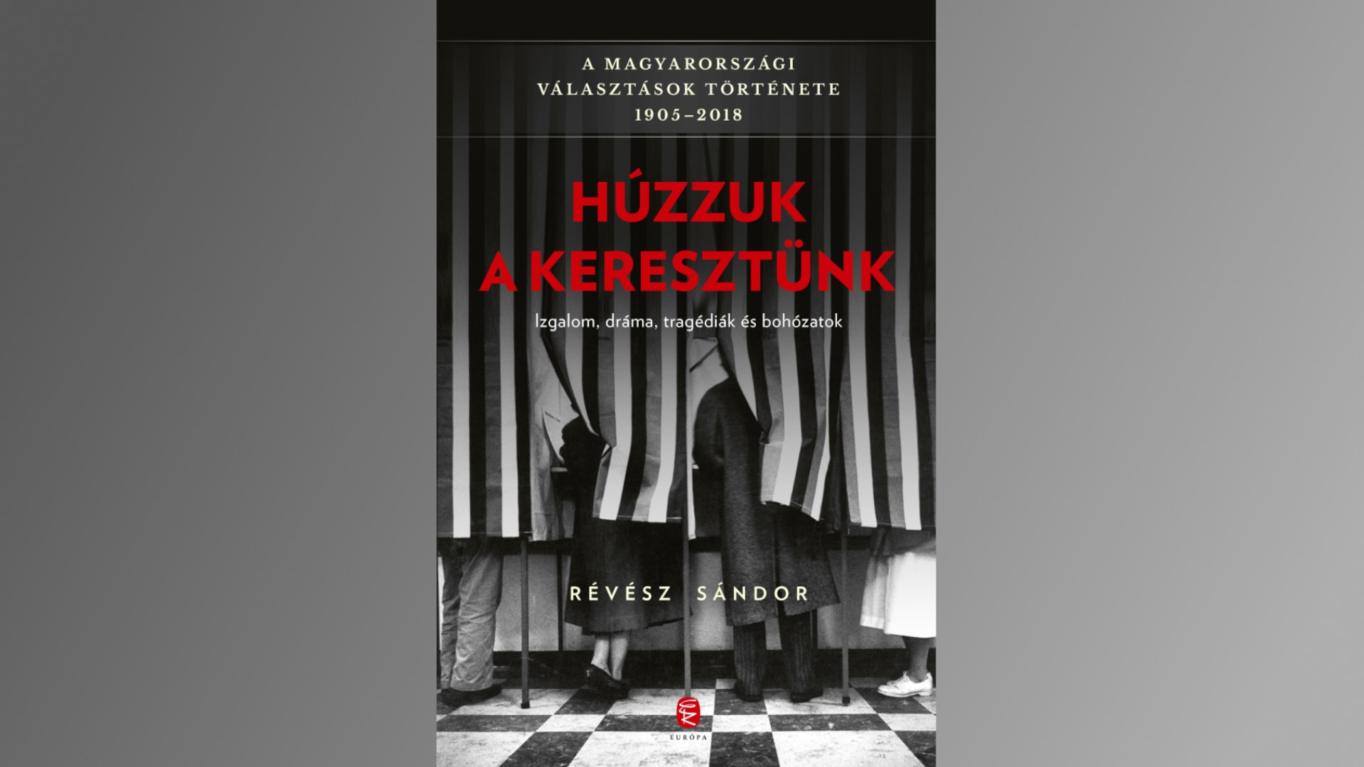 Révész Sándor: Húzzuk a keresztünk – A magyarországi választások története 1905-2018. Európa Kiadó, 2022.